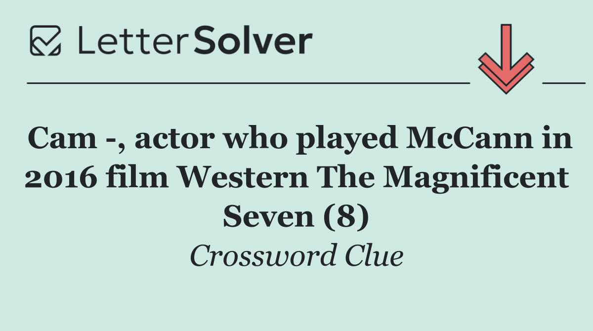 Cam  , actor who played McCann in 2016 film Western The Magnificent Seven (8)
