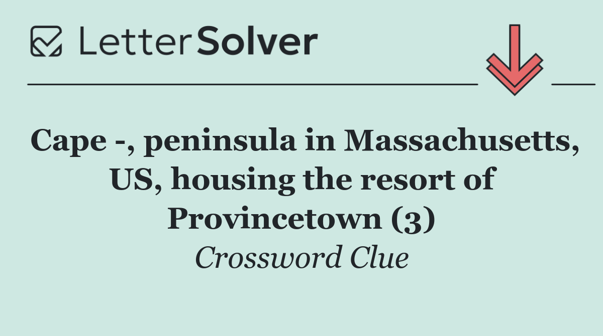 Cape  , peninsula in Massachusetts, US, housing the resort of Provincetown (3)
