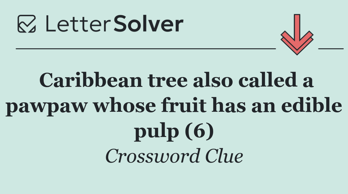 Caribbean tree also called a pawpaw whose fruit has an edible pulp (6)
