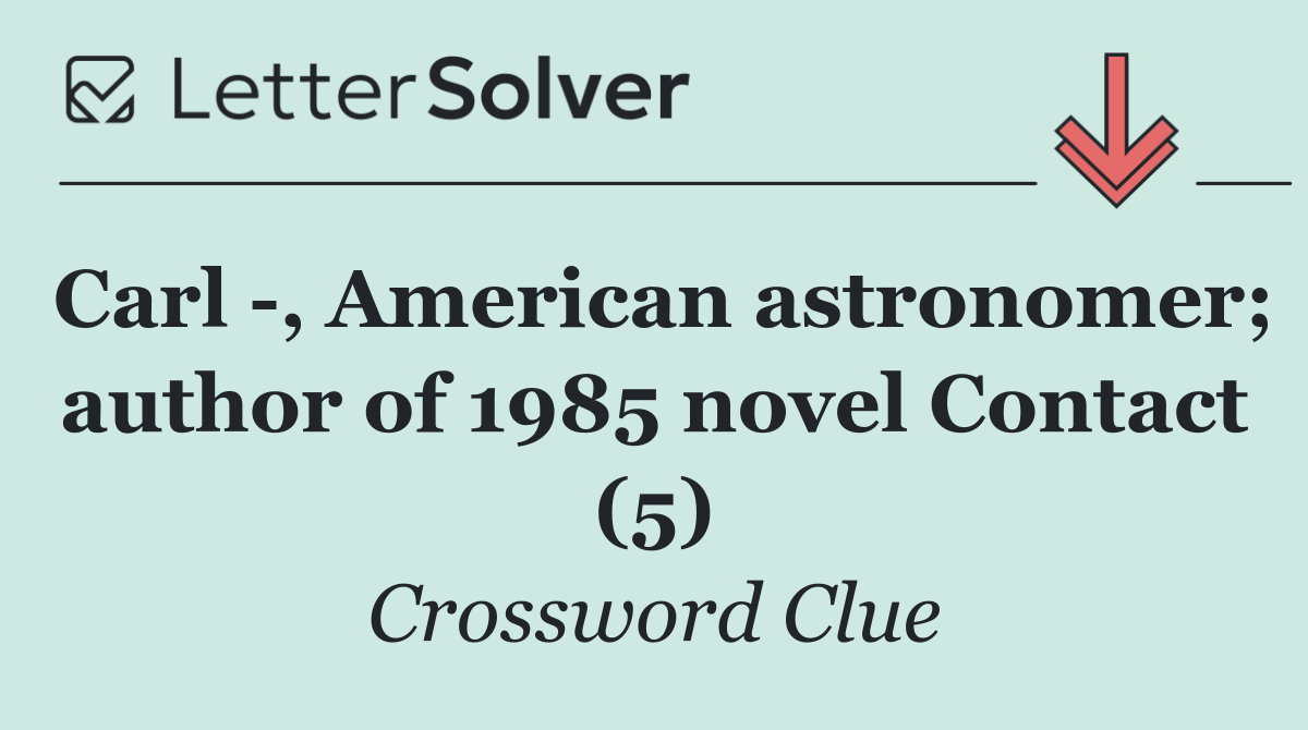 Carl  , American astronomer; author of 1985 novel Contact (5)