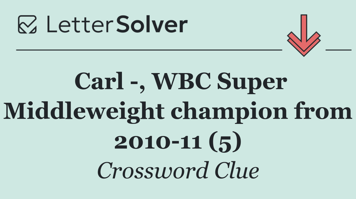 Carl  , WBC Super Middleweight champion from 2010 11 (5)