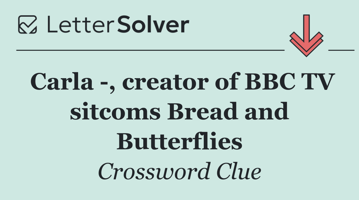 Carla  , creator of BBC TV sitcoms Bread and Butterflies