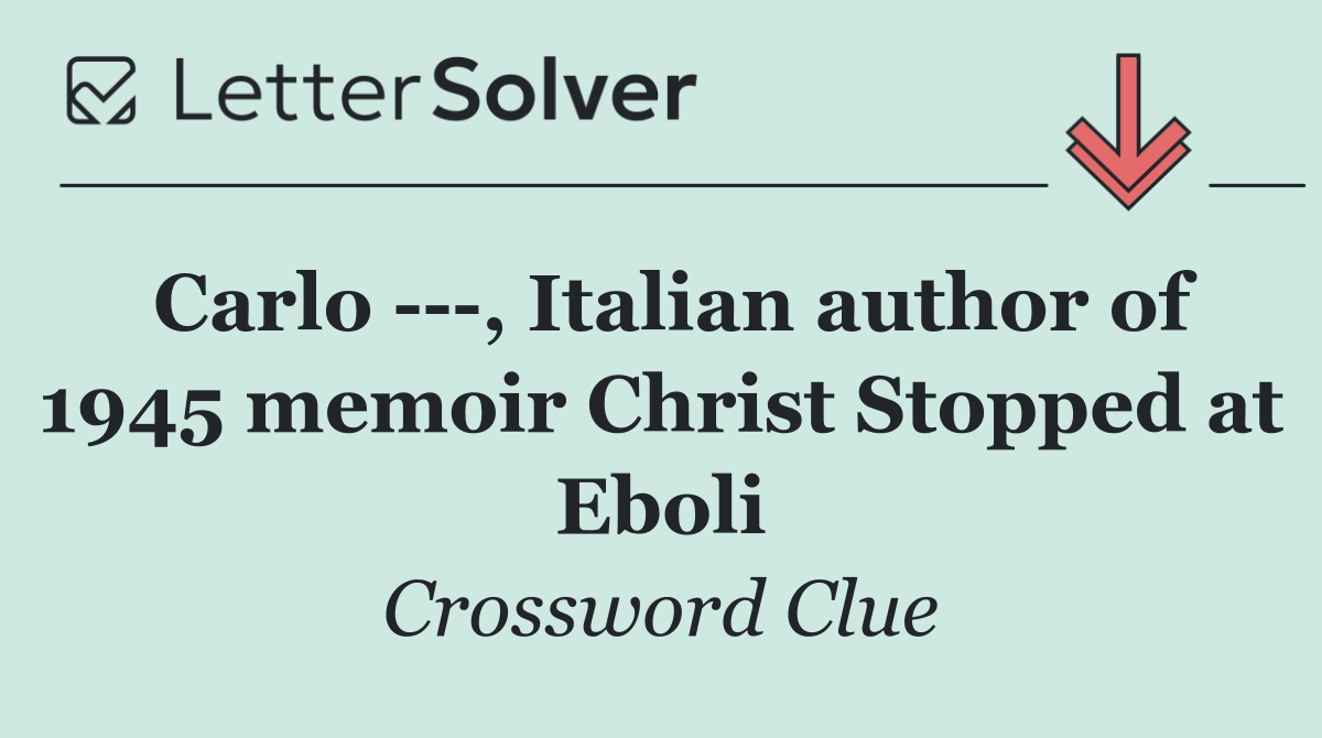 Carlo    , Italian author of 1945 memoir Christ Stopped at Eboli