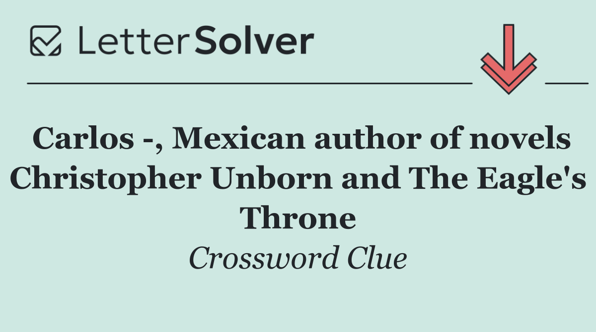 Carlos  , Mexican author of novels Christopher Unborn and The Eagle's Throne