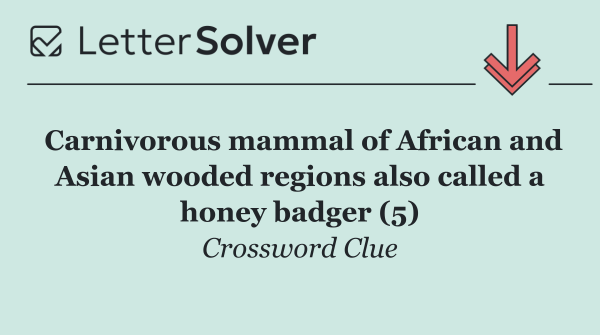 Carnivorous mammal of African and Asian wooded regions also called a honey badger (5)