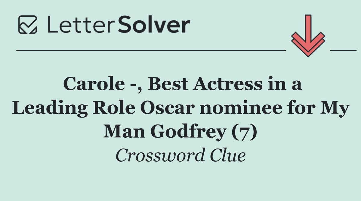 Carole  , Best Actress in a Leading Role Oscar nominee for My Man Godfrey (7)