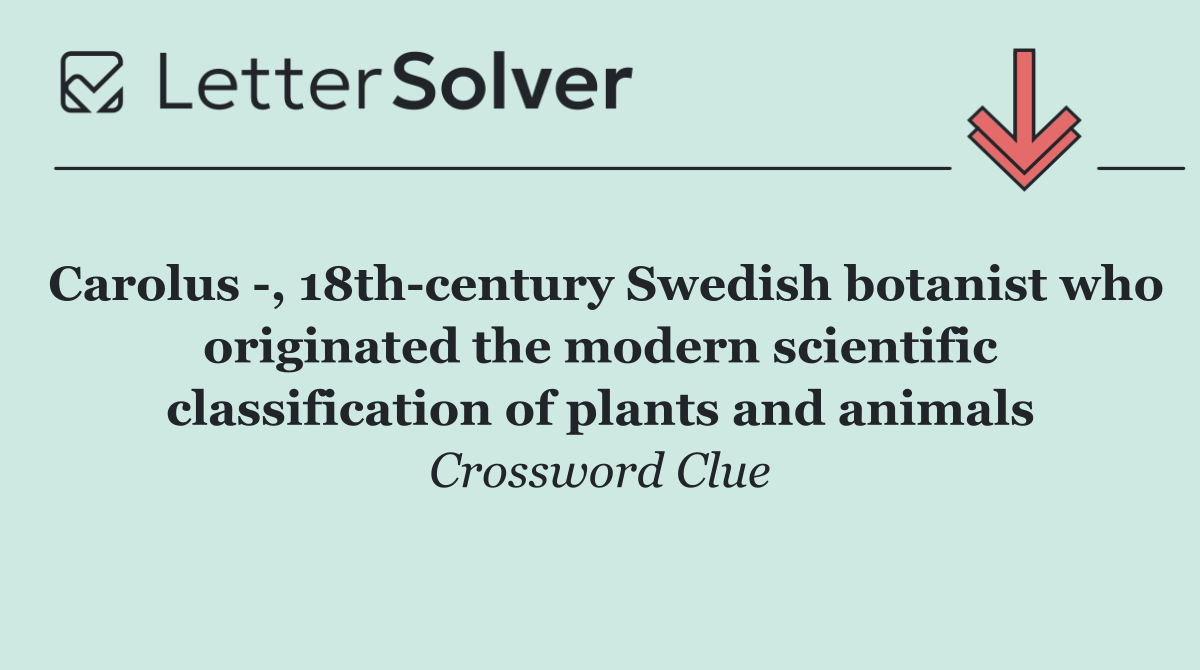 Carolus  , 18th century Swedish botanist who originated the modern scientific classification of plants and animals