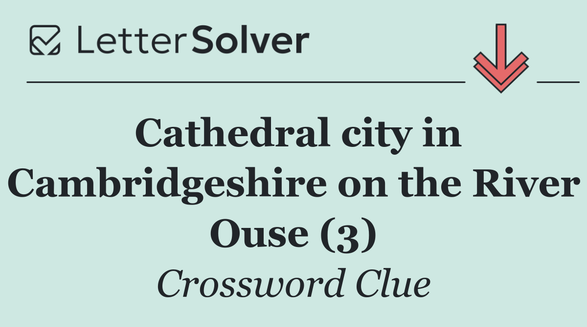 Cathedral city in Cambridgeshire on the River Ouse (3)