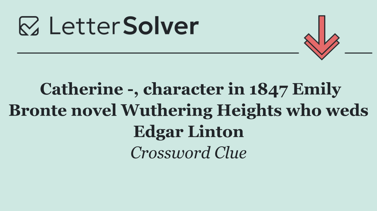 Catherine  , character in 1847 Emily Bronte novel Wuthering Heights who weds Edgar Linton
