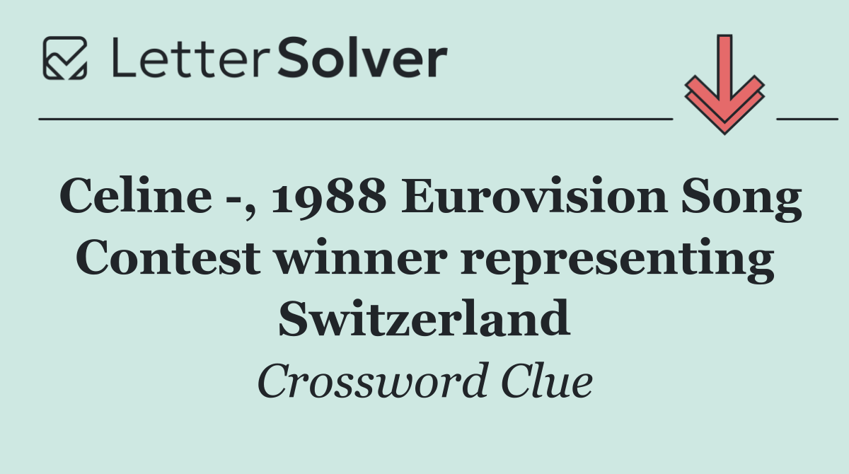 Celine  , 1988 Eurovision Song Contest winner representing Switzerland