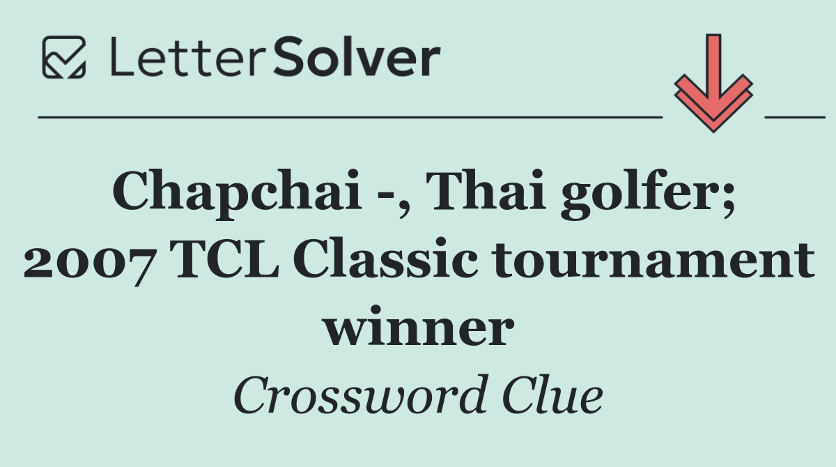 Chapchai  , Thai golfer; 2007 TCL Classic tournament winner