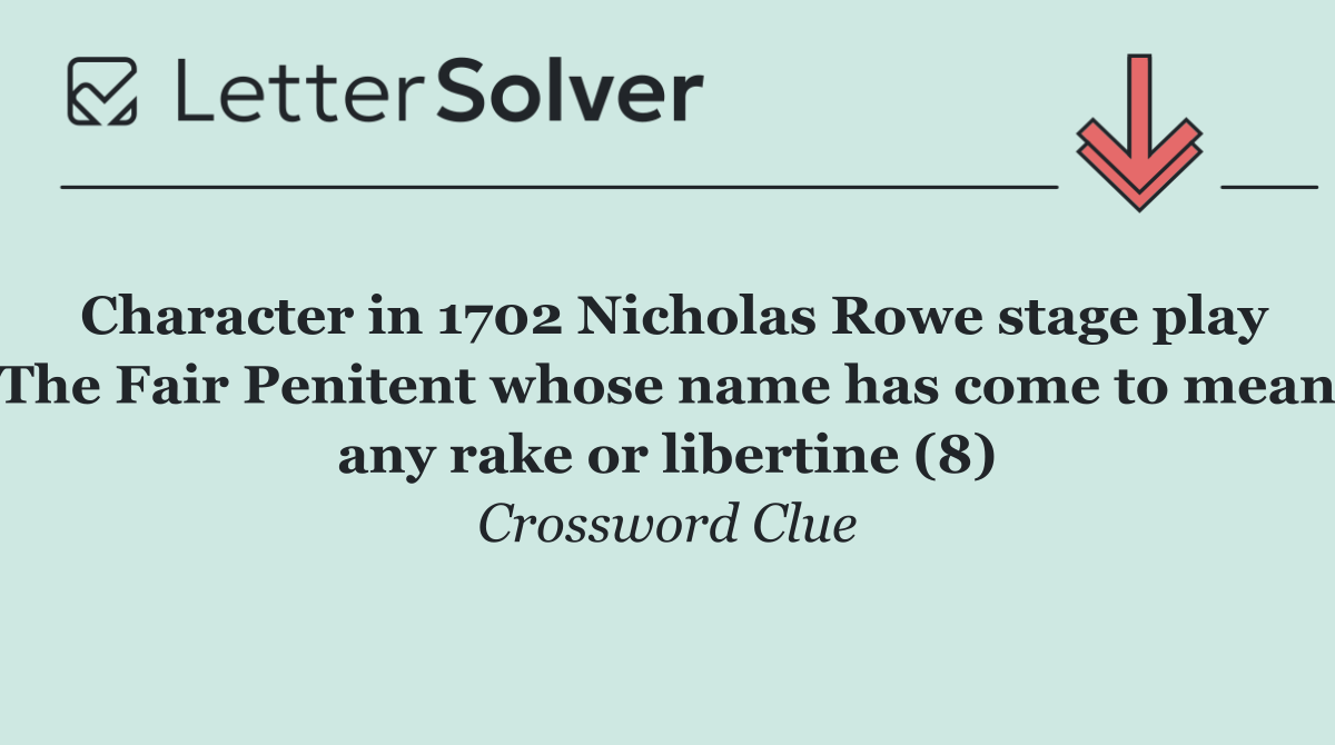 Character in 1702 Nicholas Rowe stage play The Fair Penitent whose name has come to mean any rake or libertine (8)