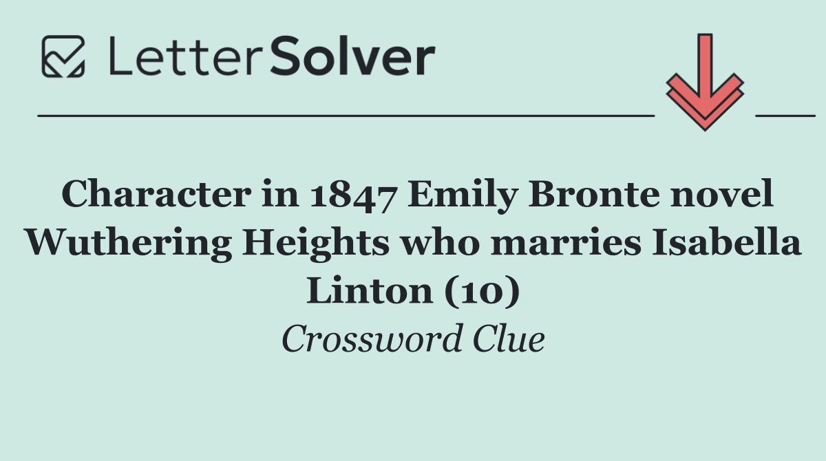 Character in 1847 Emily Bronte novel Wuthering Heights who marries Isabella Linton (10)