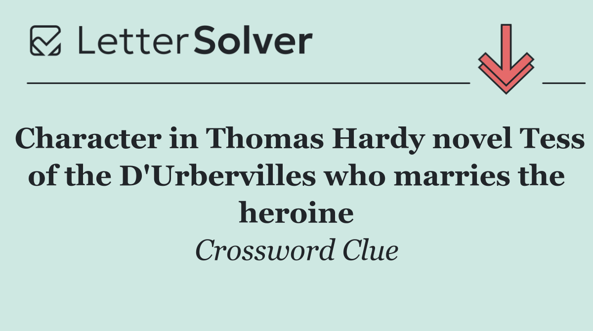 Character in Thomas Hardy novel Tess of the D'Urbervilles who marries the heroine