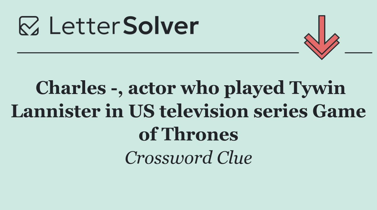 Charles  , actor who played Tywin Lannister in US television series Game of Thrones