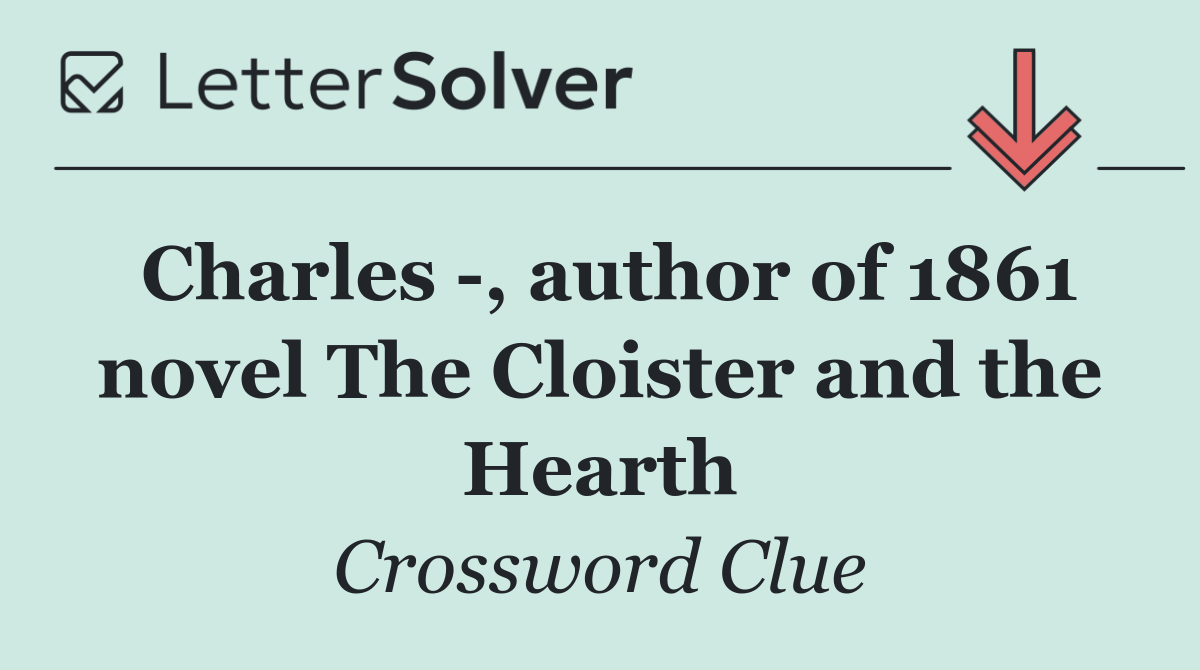 Charles  , author of 1861 novel The Cloister and the Hearth