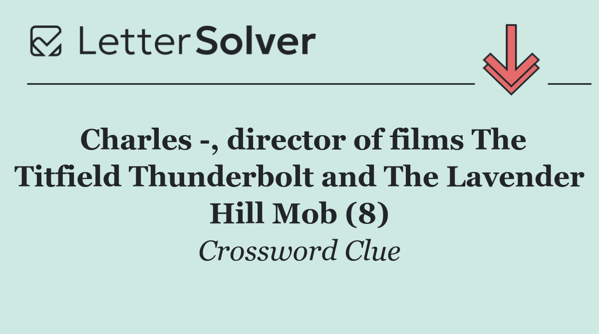 Charles  , director of films The Titfield Thunderbolt and The Lavender Hill Mob (8)