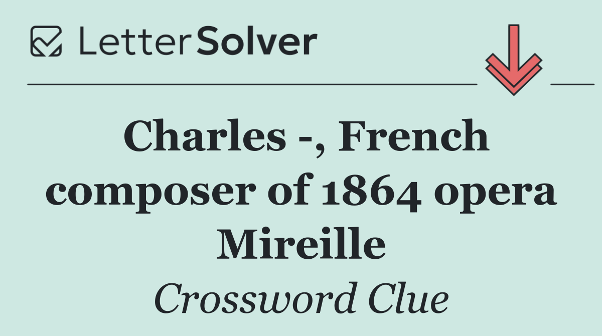 Charles  , French composer of 1864 opera Mireille