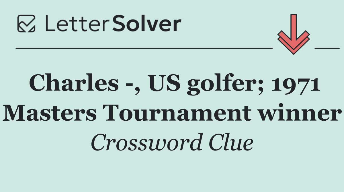 Charles  , US golfer; 1971 Masters Tournament winner