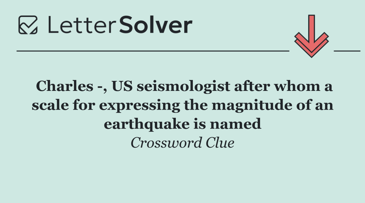 Charles  , US seismologist after whom a scale for expressing the magnitude of an earthquake is named