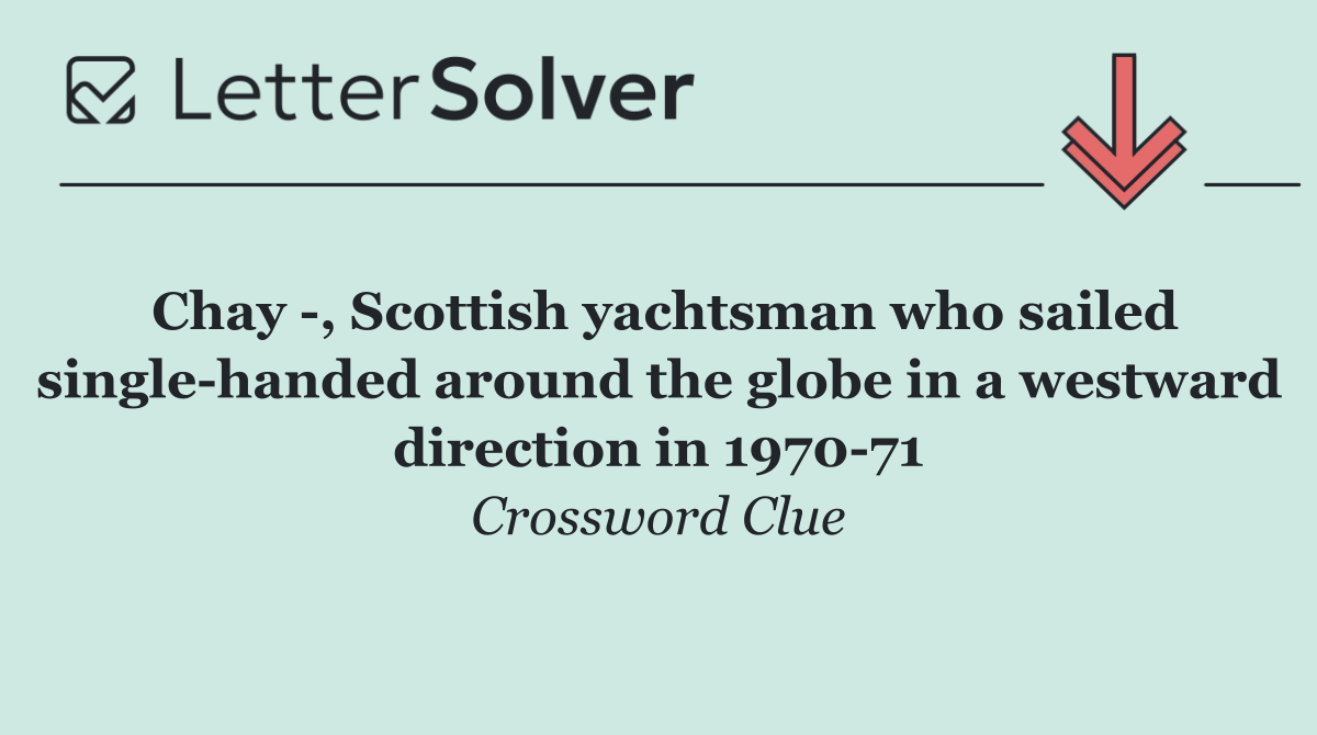 Chay  , Scottish yachtsman who sailed single handed around the globe in a westward direction in 1970 71