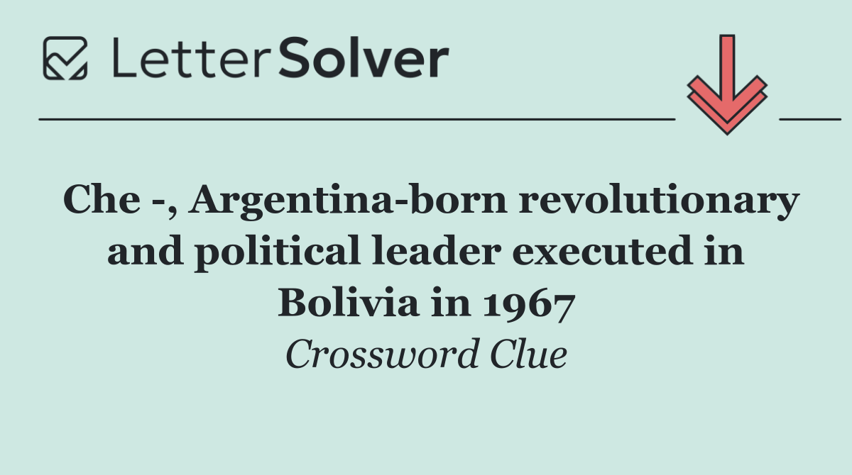 Che  , Argentina born revolutionary and political leader executed in Bolivia in 1967