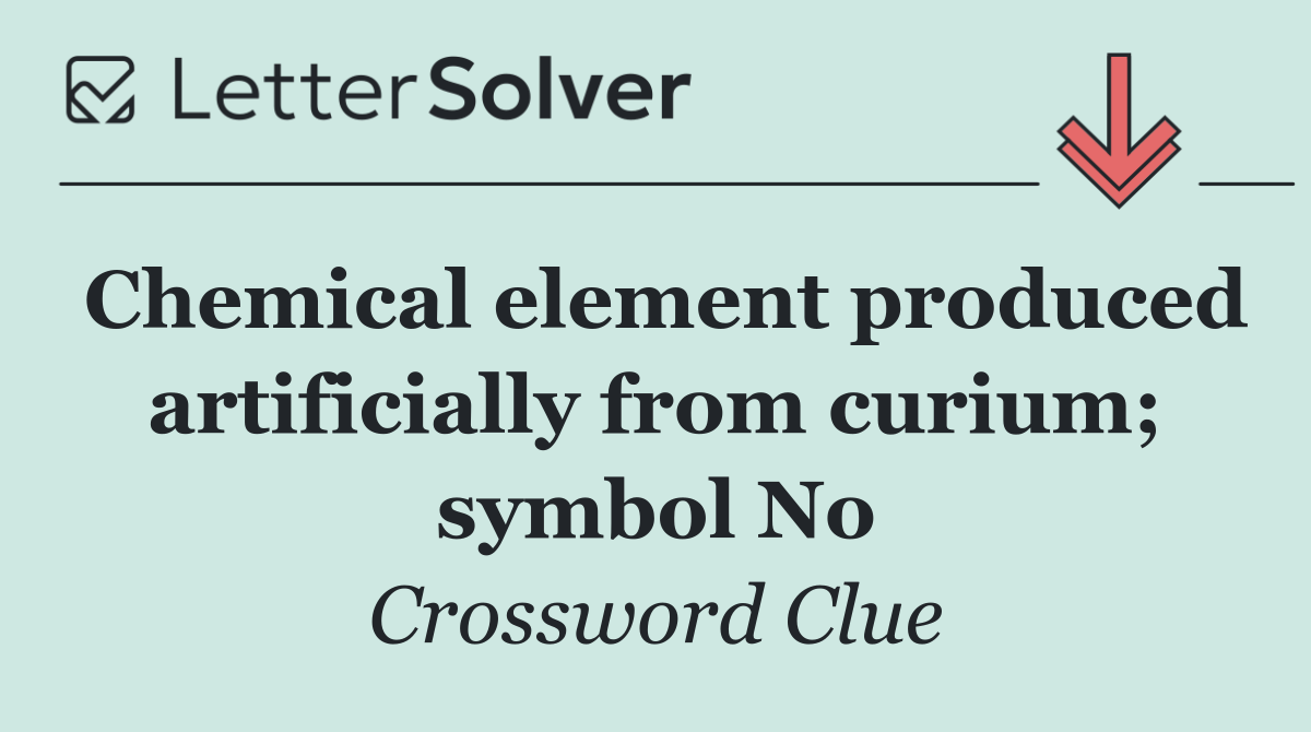 Chemical element produced artificially from curium; symbol No