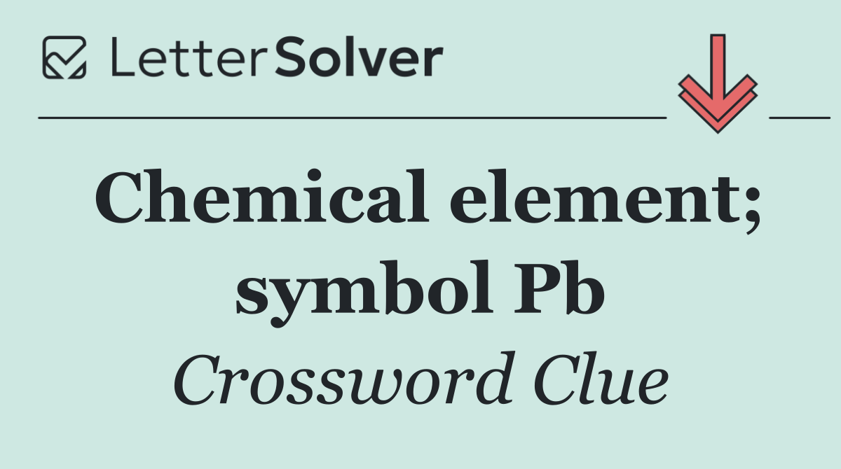 Chemical element; symbol Pb