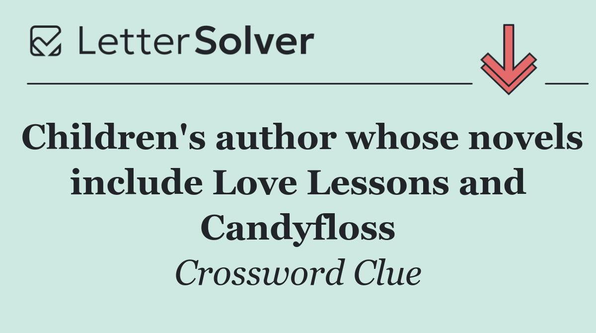Children's author whose novels include Love Lessons and Candyfloss