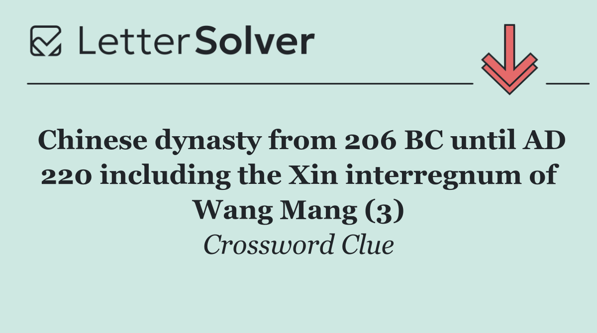 Chinese dynasty from 206 BC until AD 220 including the Xin interregnum of Wang Mang (3)