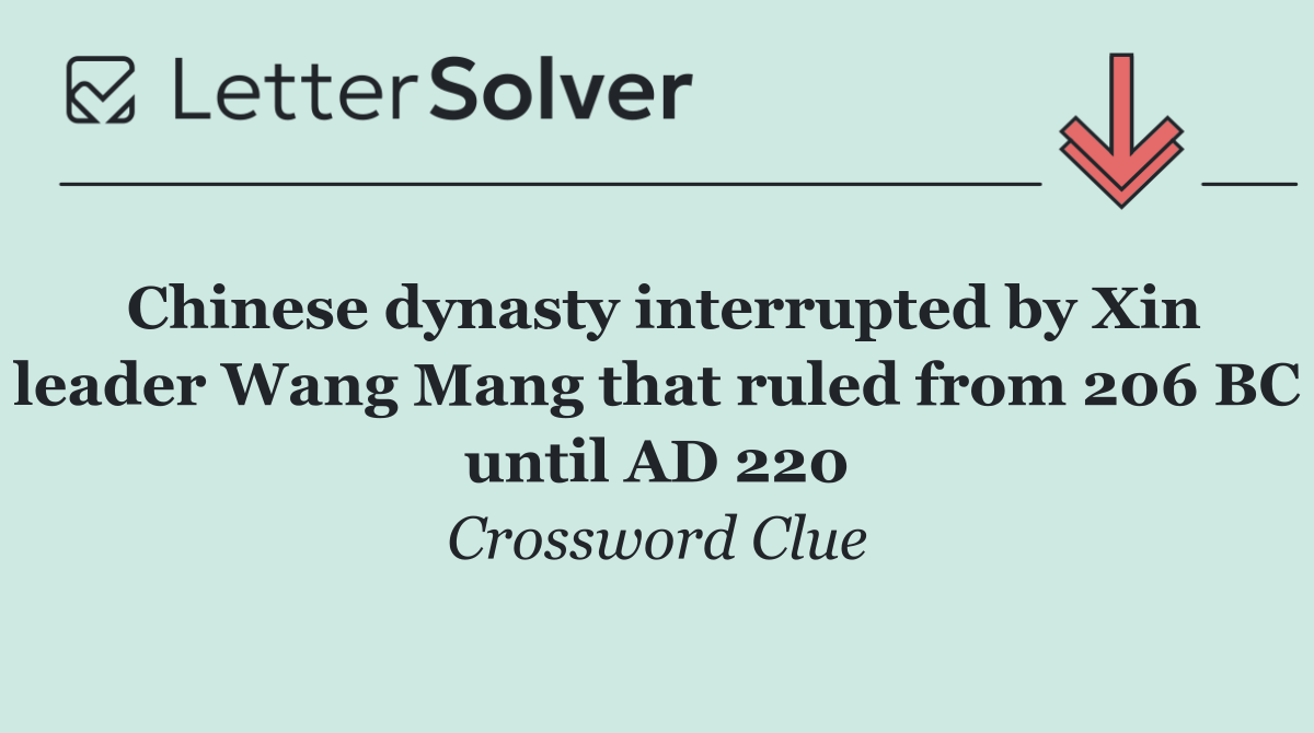 Chinese dynasty interrupted by Xin leader Wang Mang that ruled from 206 BC until AD 220