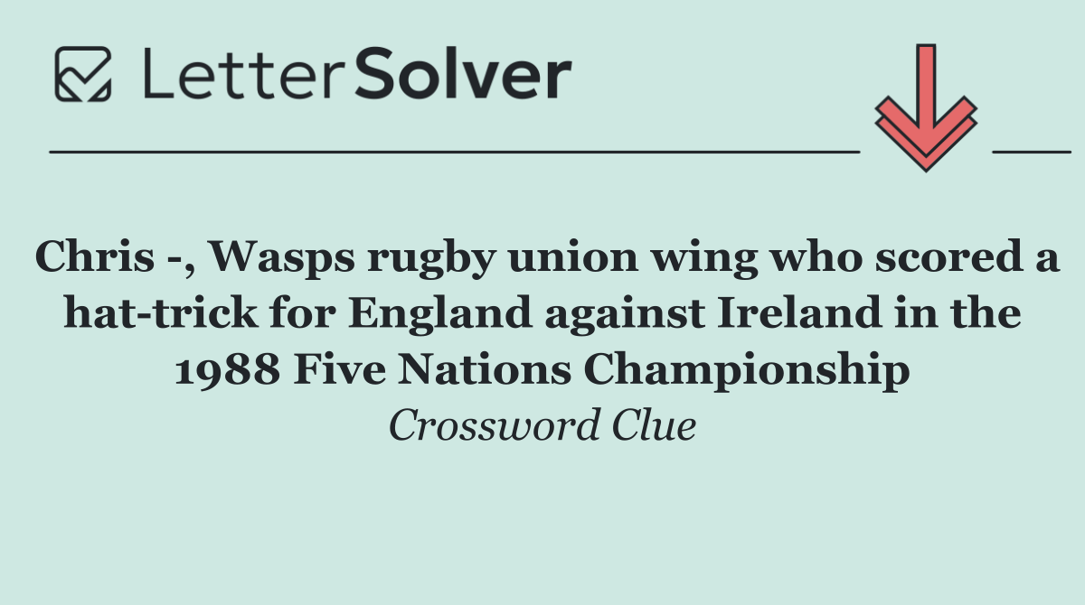 Chris  , Wasps rugby union wing who scored a hat trick for England against Ireland in the 1988 Five Nations Championship