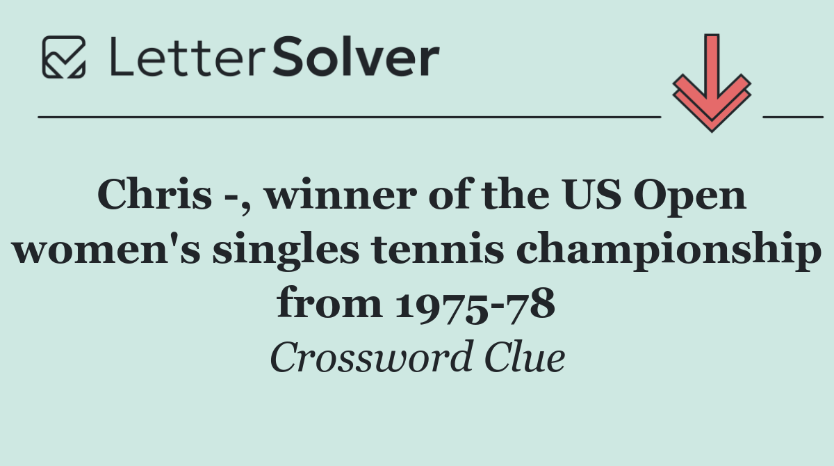Chris  , winner of the US Open women's singles tennis championship from 1975 78