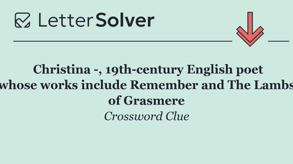 Christina  , 19th century English poet whose works include Remember and The Lambs of Grasmere