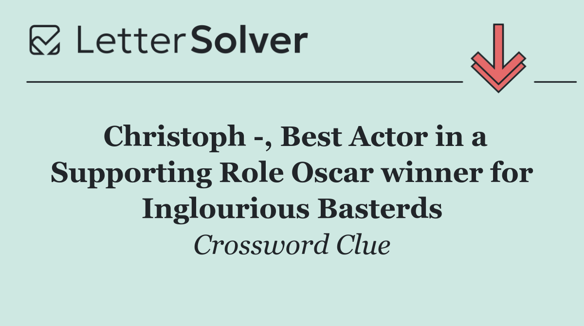 Christoph  , Best Actor in a Supporting Role Oscar winner for Inglourious Basterds