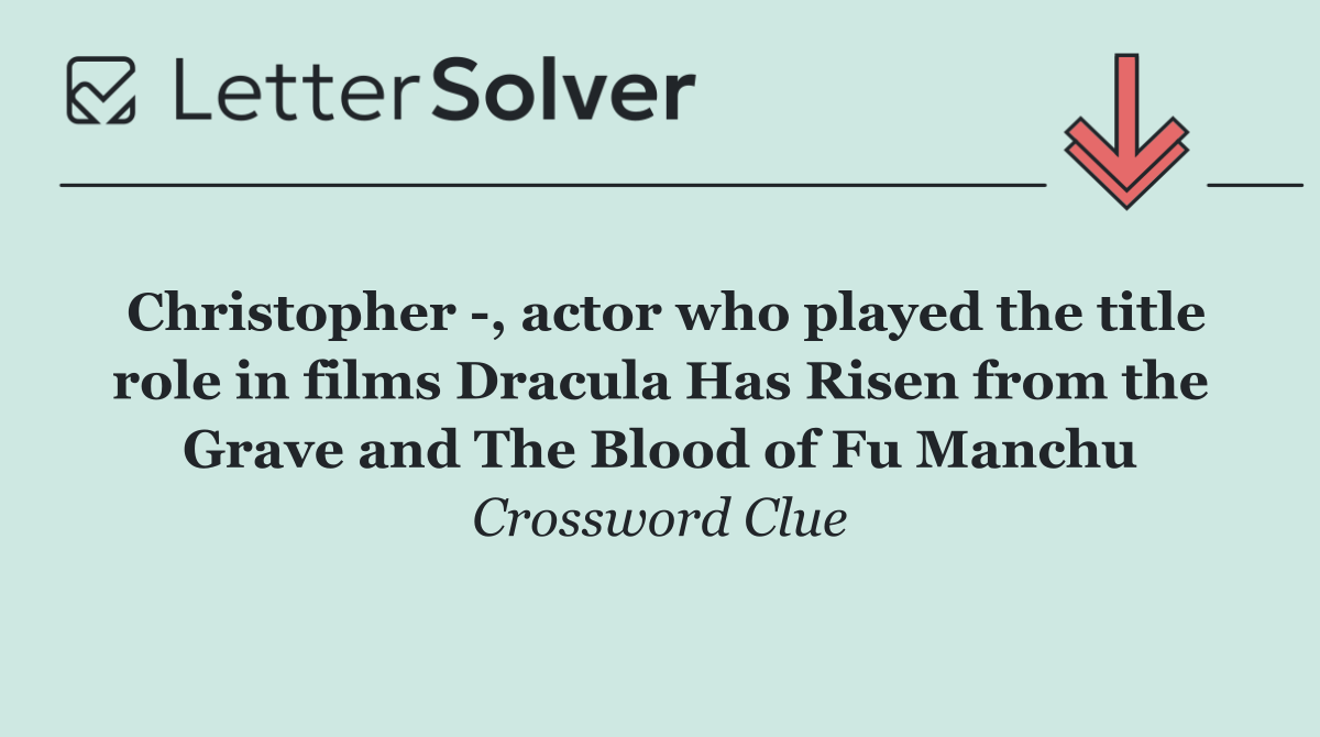 Christopher  , actor who played the title role in films Dracula Has Risen from the Grave and The Blood of Fu Manchu