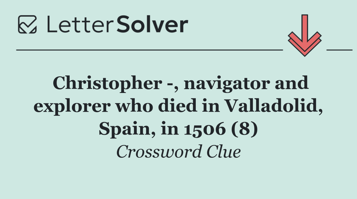 Christopher  , navigator and explorer who died in Valladolid, Spain, in 1506 (8)