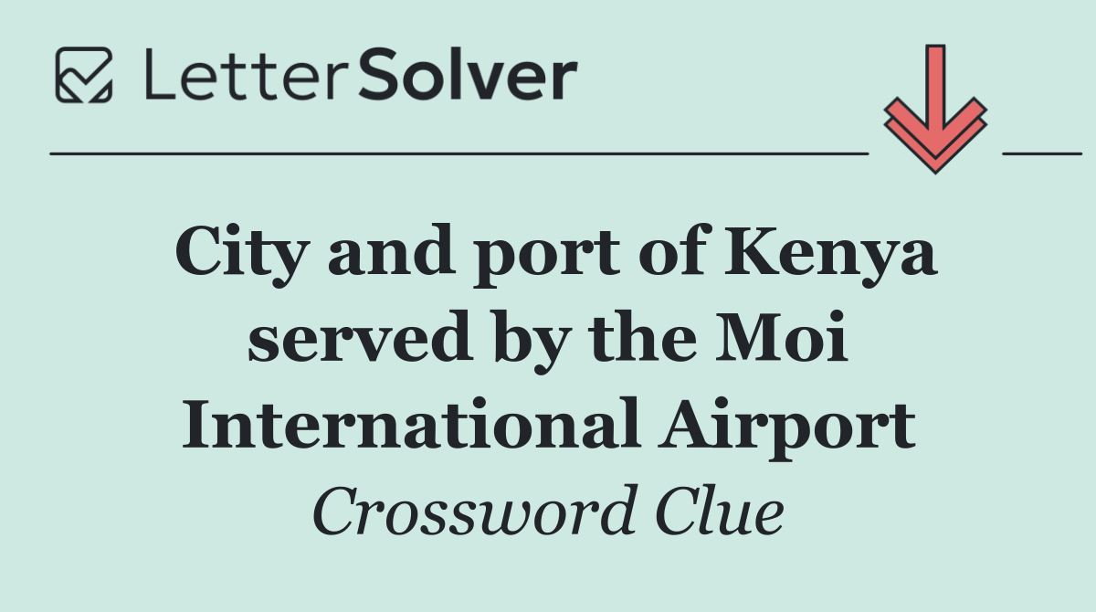 City and port of Kenya served by the Moi International Airport