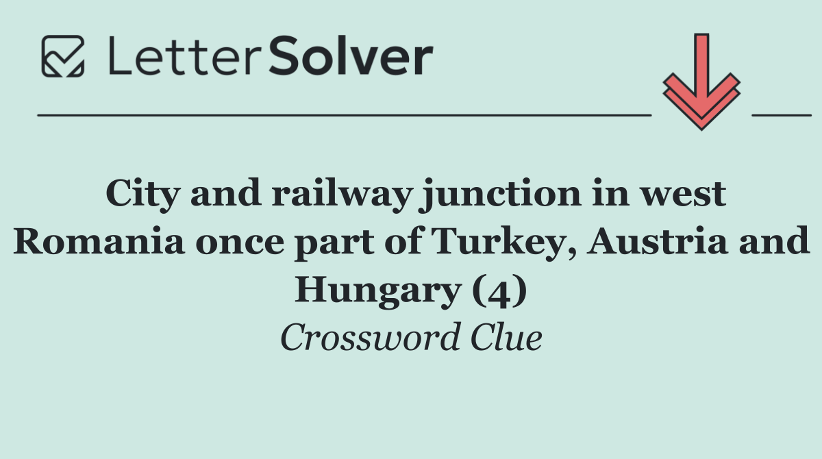 City and railway junction in west Romania once part of Turkey, Austria and Hungary (4)