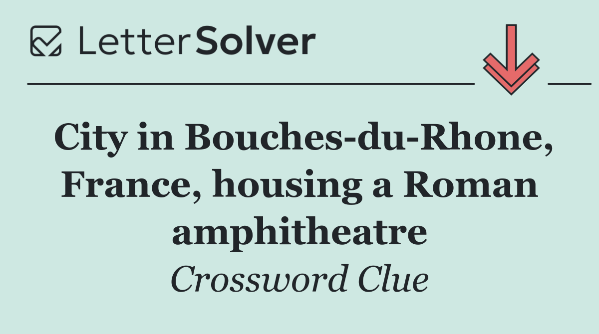 City in Bouches du Rhone, France, housing a Roman amphitheatre