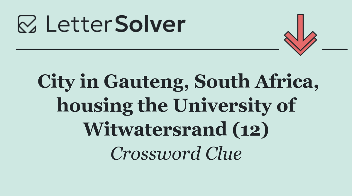 City in Gauteng, South Africa, housing the University of Witwatersrand (12)