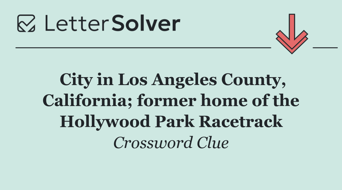 City in Los Angeles County, California; former home of the Hollywood Park Racetrack