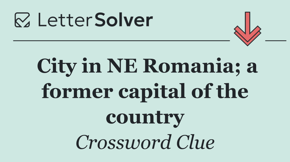 City in NE Romania; a former capital of the country