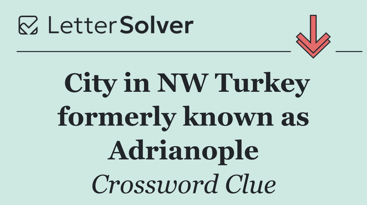 City in NW Turkey formerly known as Adrianople