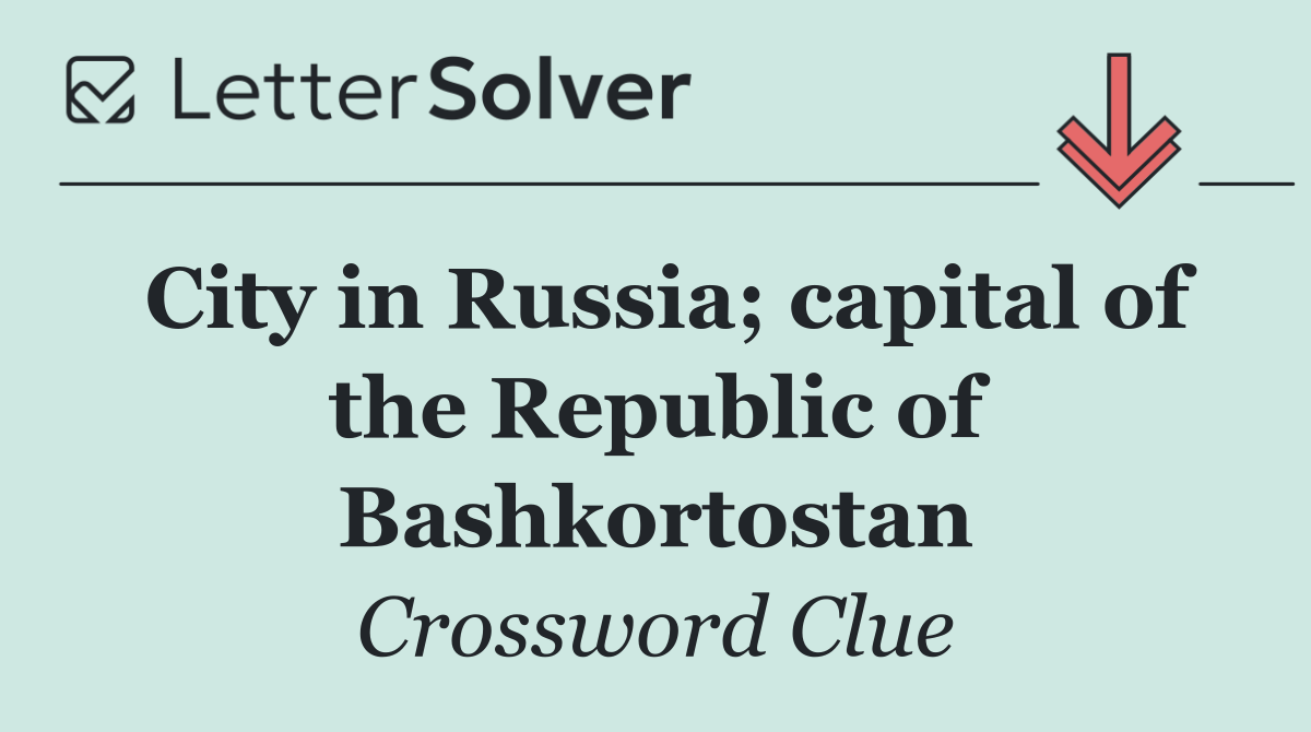 City in Russia; capital of the Republic of Bashkortostan