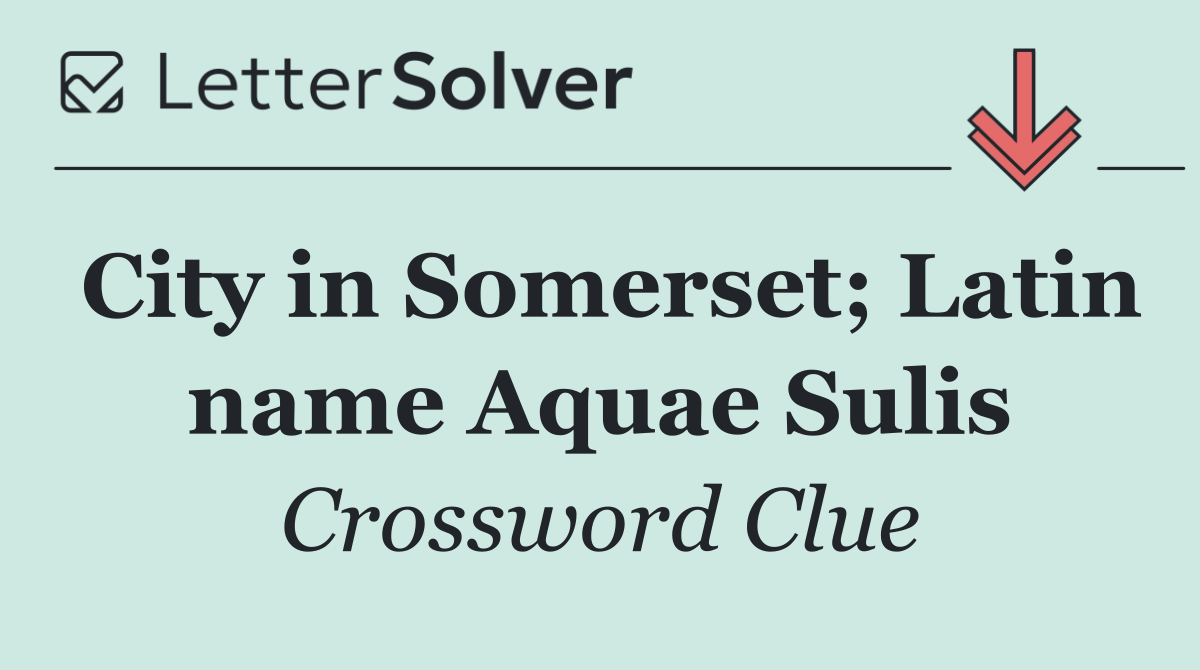 City in Somerset; Latin name Aquae Sulis
