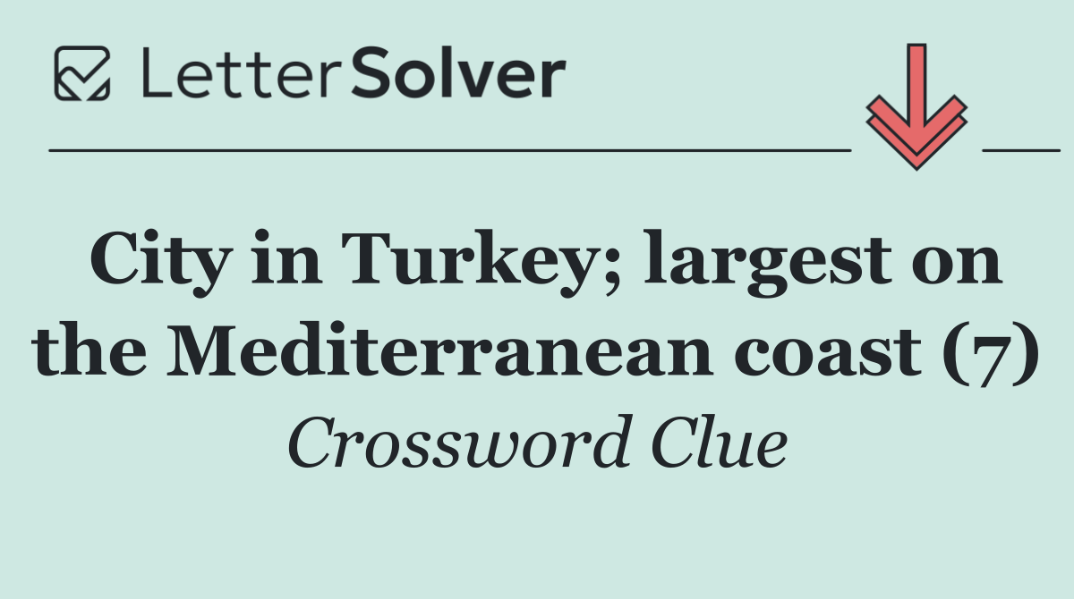 City in Turkey; largest on the Mediterranean coast (7)
