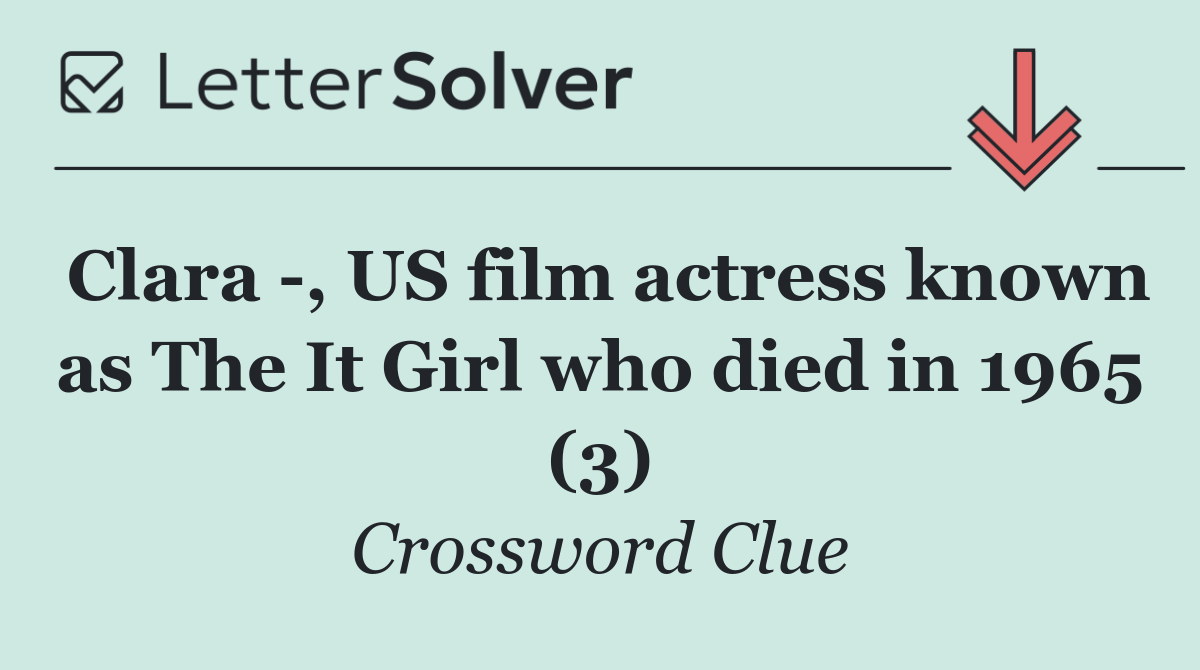 Clara  , US film actress known as The It Girl who died in 1965 (3)