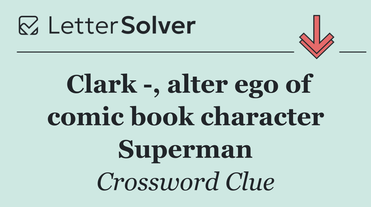 Clark  , alter ego of comic book character Superman