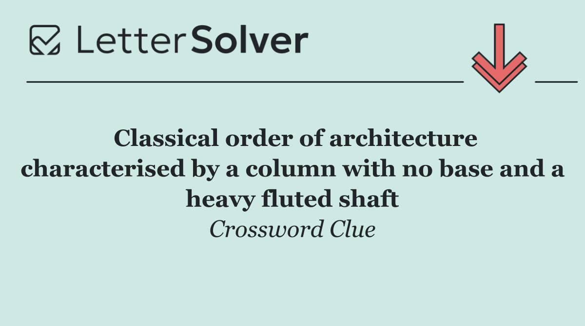 Classical order of architecture characterised by a column with no base and a heavy fluted shaft